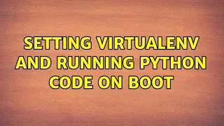 Setting virtualenv and running python code on boot 2 Solutions