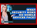 What Security Risks Do Mobile Devices Face - Tech Terms Explained