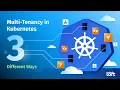 Multi-Tenancy in Kubernetes Three Different Ways
