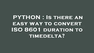 PYTHON Is there an easy way to convert ISO 8601 duration to timedelta