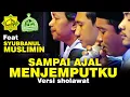 Download Lagu SAMPAI AJAL MENJEMPUTKU Versi Sholawat Feat Syubbanul Muslimin MP3