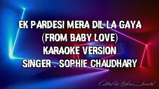 ek pardesi mera dil le gaya baby love remix karaoke version sophie chaudhary