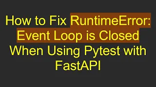 How to Fix RuntimeError Event Loop is Closed When Using Pytest with FastAPI