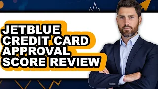 JetBlue Credit Card Approval Score Review - Watch Before Using