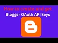 Google API A step by step guide to creating and getting Blogger OAuth API keys