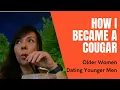 HOW I BECAME A COUGAR - Dating Younger Men