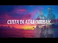 Download Lagu CINTA DI ATAS OMBAK - Lirik \u0026 Lagu (kisah cinta bojes \u0026 Lia)