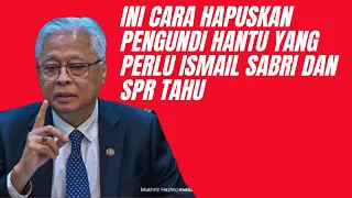 ini cara hapuskan pengundi hantu yang perlu ismail sabri dan spr tahu 