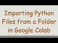 Importing Python Files from a Folder in Google Colab