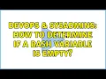 DevOps SysAdmins How to determine if a bash variable is empty 13 Solutions