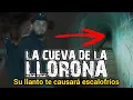 SENTIRÁS ESCALOFRÍOS AL ESCUCHAR SU LLANTO | LA CUEVA DE LA LLORONA