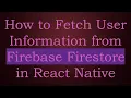 How to Fetch User Information from Firebase Firestore in React Native