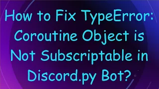 How to Fix TypeError Coroutine Object is Not Subscriptable in Discord py Bot