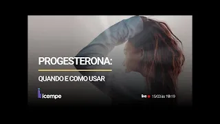 Progesterona: Quando e Como Usar - Live #54