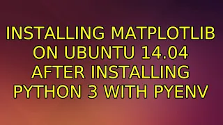 Ubuntu Installing matplotlib on Ubuntu 14 04 after installing Python 3 with pyenv