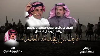 اهداء من شاعر العرب سلطان بن وسام الى الشيخ  نايف بن عبدالله الغدراء اداء   جفران بن هضبان دندنها