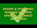 DevOps SysAdmins Running multiple Apache2 instances on Ubuntu 2 Solutions
