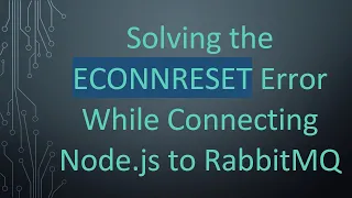 Solving the ECONNRESET Error While Connecting Node js to RabbitMQ