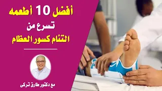 افضل ١٠ اطعمه بتسرع من التئام كسور العظام دكتور طارق تركى 