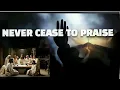 Never Cease to Praise - A Heartfelt Worship Song (with lyrics) By Grace Community Church