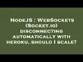 NodeJS WebSockets Socket io disconnecting automatically with heroku should I scale