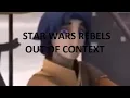 Star Wars Rebels Out Of Context