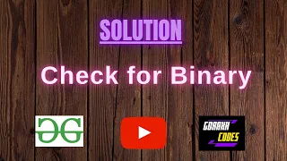 Check for Binary GEEKSFORGEEKS SOLUTION 100 Test Cases Passed gorakhcodes