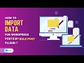 How to import data to WordPress using WordPress Bulk posts editing plugin