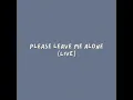 Please Leave Me Alone (Live)