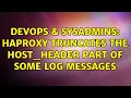 DevOps SysAdmins HAProxy truncates the host - header part of some log messages 2 Solutions