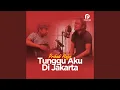 Download Lagu Tunggu Aku di Jakarta