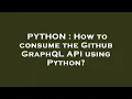 PYTHON How to consume the Github Grap L API using Python