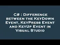 C Difference between the KeyDown Event KeyPress Event and KeyUp Event in Visual Studio