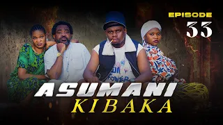 ASUMANI KIBAKA Ep 33 