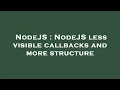 NodeJS NodeJS less visible callbacks and more structure