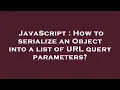 JavaScript How to serialize an Object into a list of URL query parameters