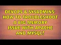 DevOps SysAdmins How to troubleshoot a big memory issue with Apache and mySQL 4 Solutions