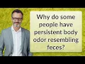 Why do some people have persistent body odor resembling feces