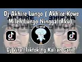 Lagu DJ AKHIRE KOWE MILEH LUNGO NINGGAL AKU | DJ AKHIRE LUNGO REMIX MENGKANE VIRAL TIKTOK TERBARU 2025 ! 