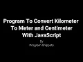 Program to Convert Kilometer to Meter and Centimeter with JavaScript