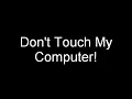 Don't you dare touch my computer!