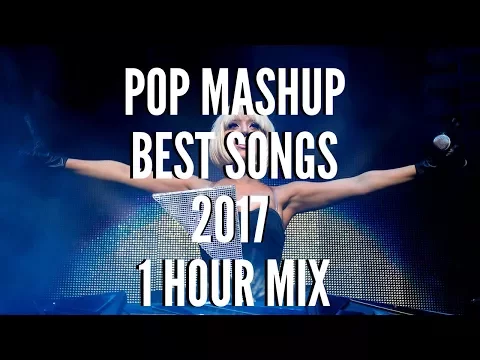Pop Mashup Best Songs 2017 - Non Stop Mix - 1 Hour