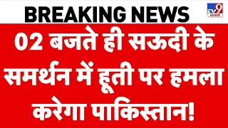 Houthi Vs Saudi Arabia: 02 बजते ही सऊदी के समर्थन में हूती पर हमला करेगा Pakistan! | Middle East War