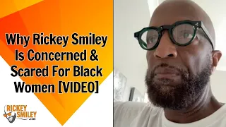 Why Rickey Smiley Is Concerned Scared For Black Women