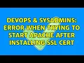 DevOps SysAdmins Error when trying to start Apache after installing SSL cert 3 Solutions
