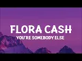 flora cash - You're Somebody Else (Lyrics)