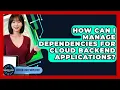 How Can I Manage Dependencies For Cloud Backend Applications - Server Logic Simplified
