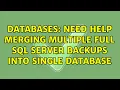Databases Need help merging multiple full SQL Server Backups into single database 2 Solutions