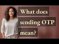 What does sending OTP mean
