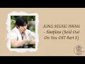 JUNG SEUNG HWAN - Sleepless [Sold Out On You OST Part 3] (romanized lyrics)